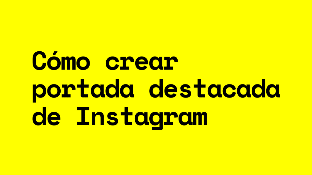Cómo crear portada destacada de Instagram para historias en 2025