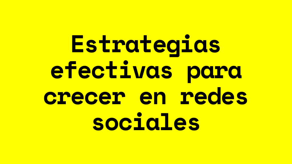 Estrategias efectivas para crecer en redes sociales y aumentar tu audiencia